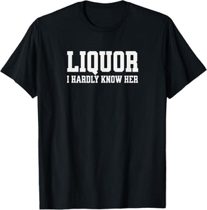 Liquor I Hardly Know Her T-Shirt - T-Shirt | Black
