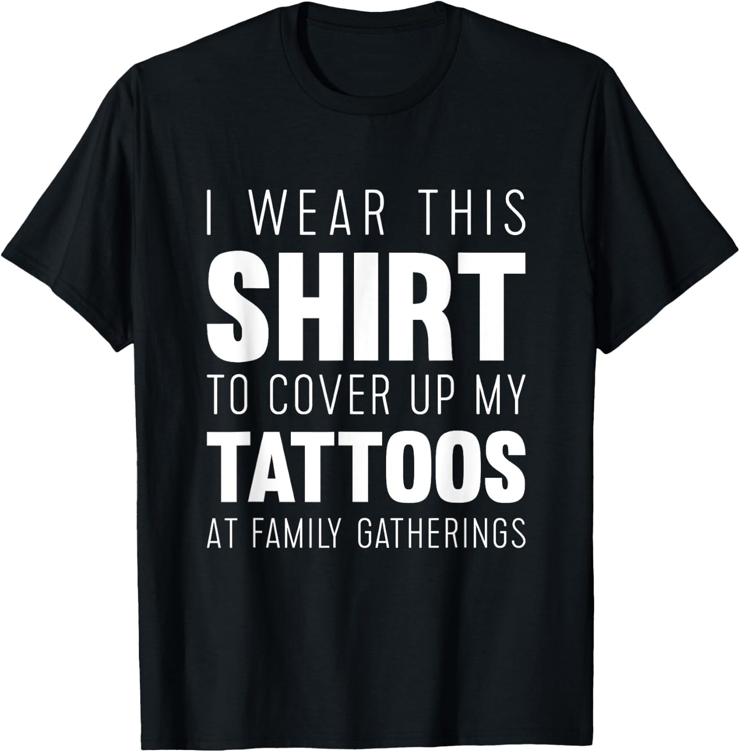 I wear this shirt to cover up my tattoos Funny T-Shirt - T-Shirt | Black
