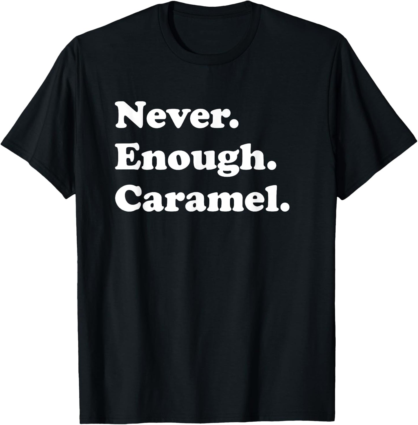 Never Enough Caramel Funny Caramel T-Shirt - T-Shirt | Black