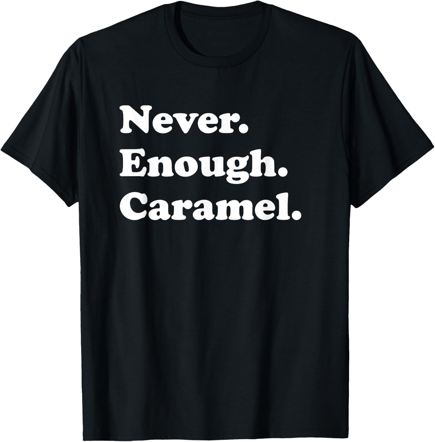 Never Enough Caramel Funny Caramel T-Shirt - T-Shirt | Black
