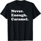 Never Enough Caramel Funny Caramel T-Shirt - T-Shirt | Black