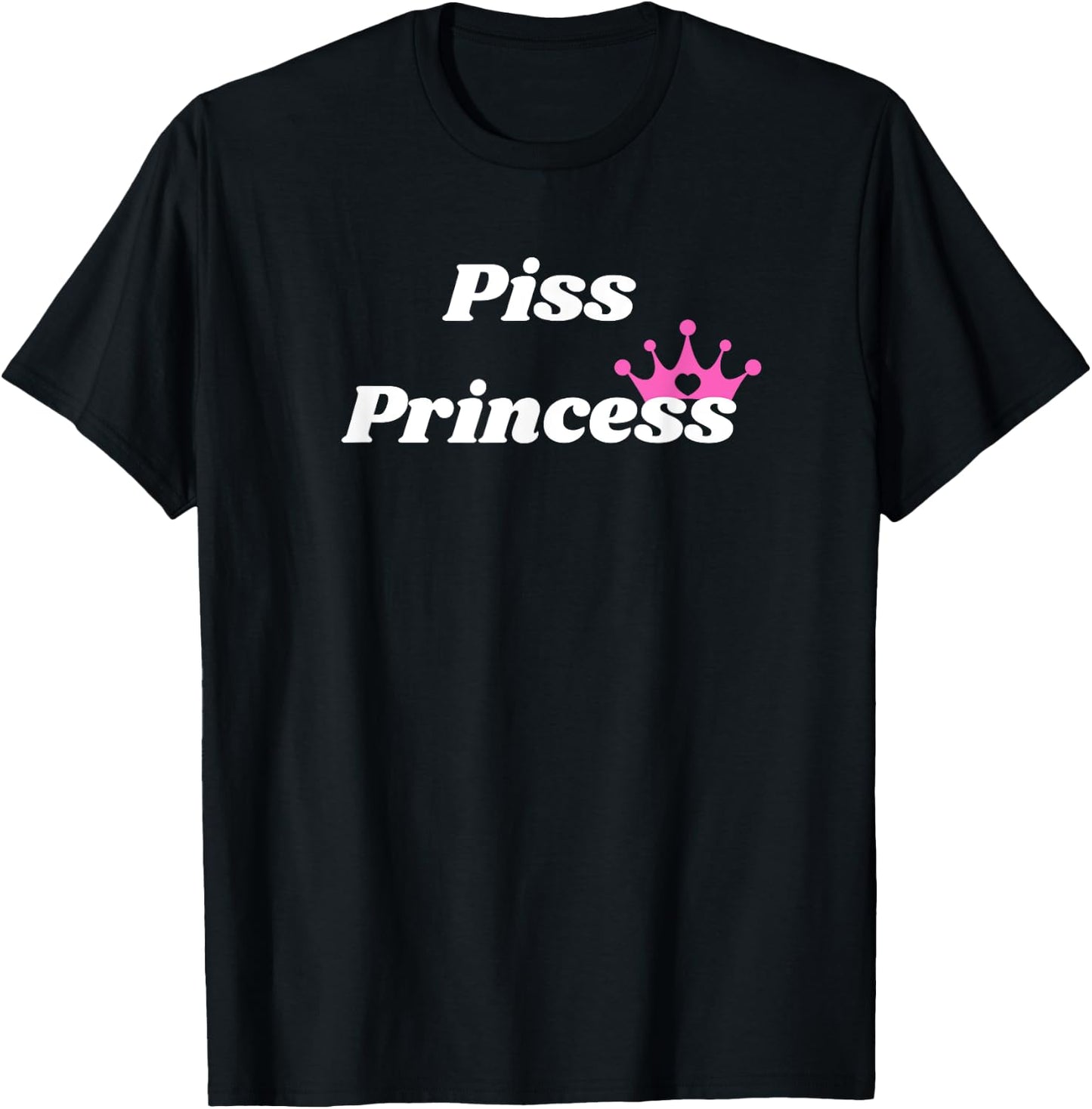 Piss Princess - Princess Gift girlfriend or wife T-Shirt - T-Shirt | Black
