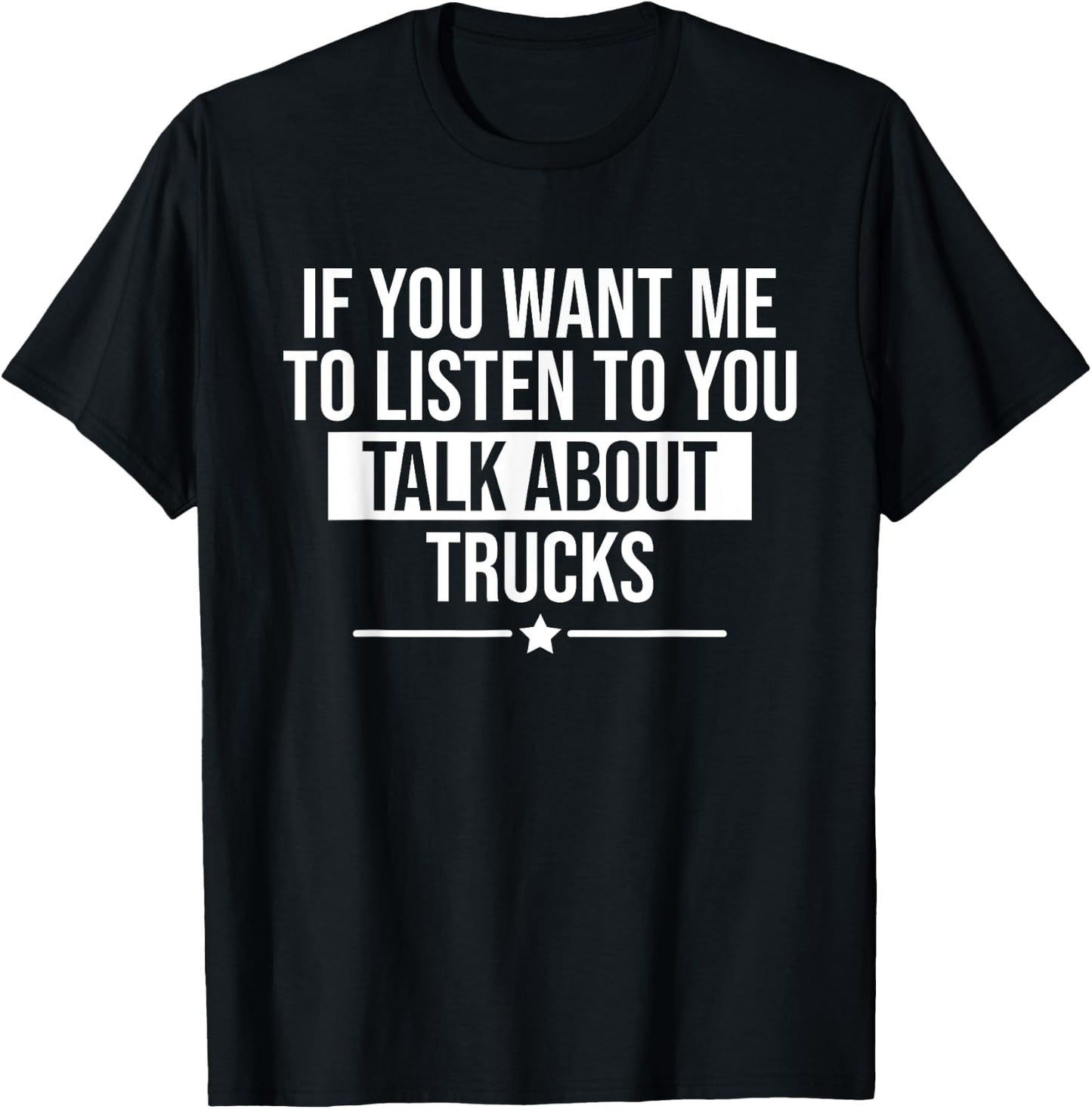 Funny If You Want Me To Listen Talk About Trucks Trucker T-Shirt - T-Shirt | Black
