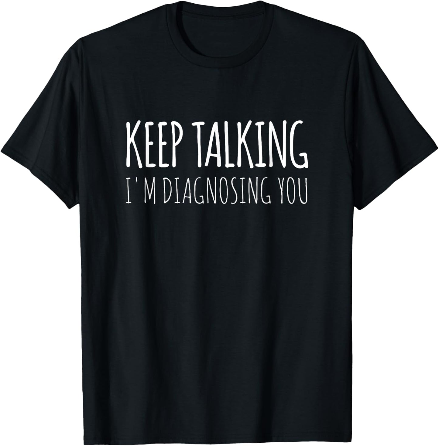 Keep Talking I'm Diagnosing You Shirt Funny Doctor Gift T-Shirt - T-Shirt | Black