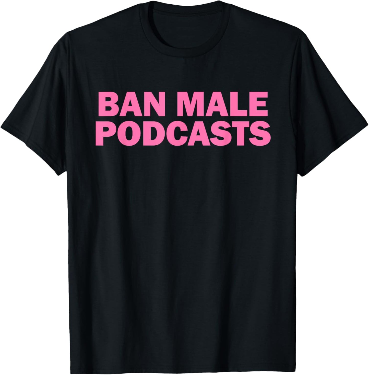 Ban Male Podcasts T-Shirt - T-Shirt | Black