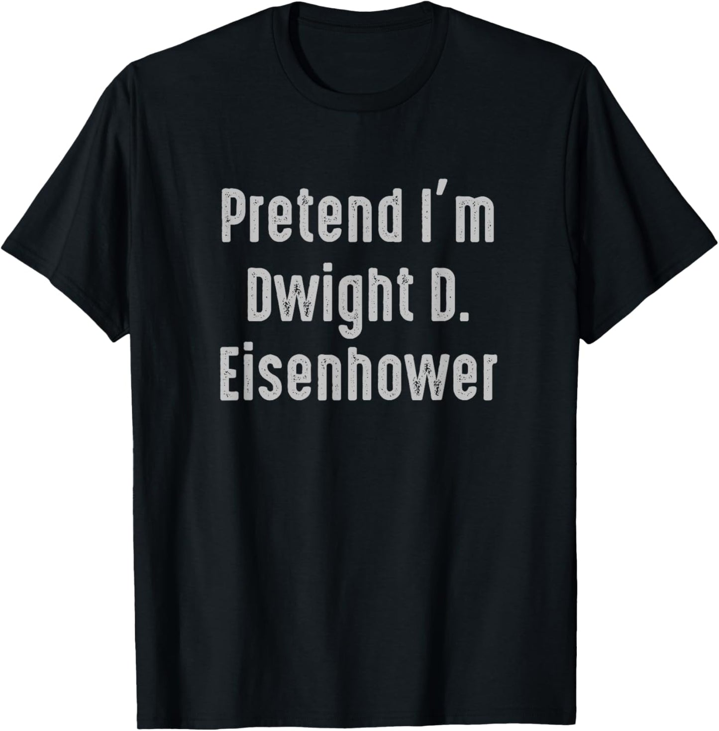 Pretend I'm Dwight D. Eisenhower president United States T-Shirt - T-Shirt | Black