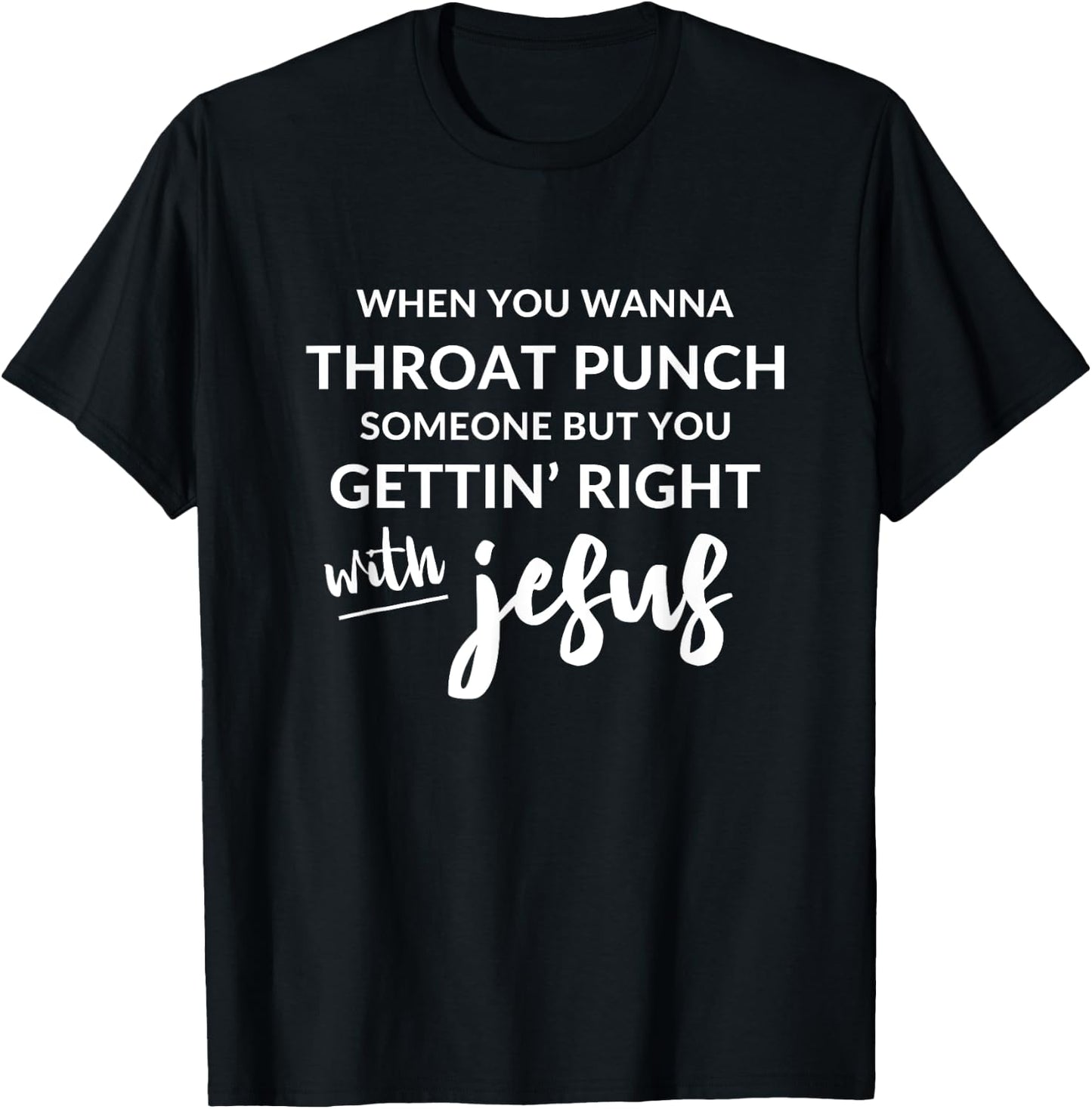 Throat Punch Someone Get Right with Jesus Shirt T-Shirt - T-Shirt | Black