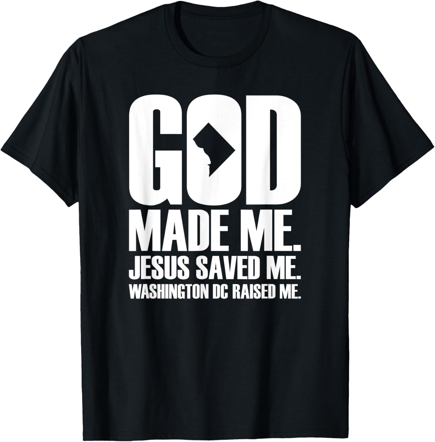 God Made Me. Jesus Saved Me. Washington D.C. Raised Me. T-Shirt - T-Shirt | Black
