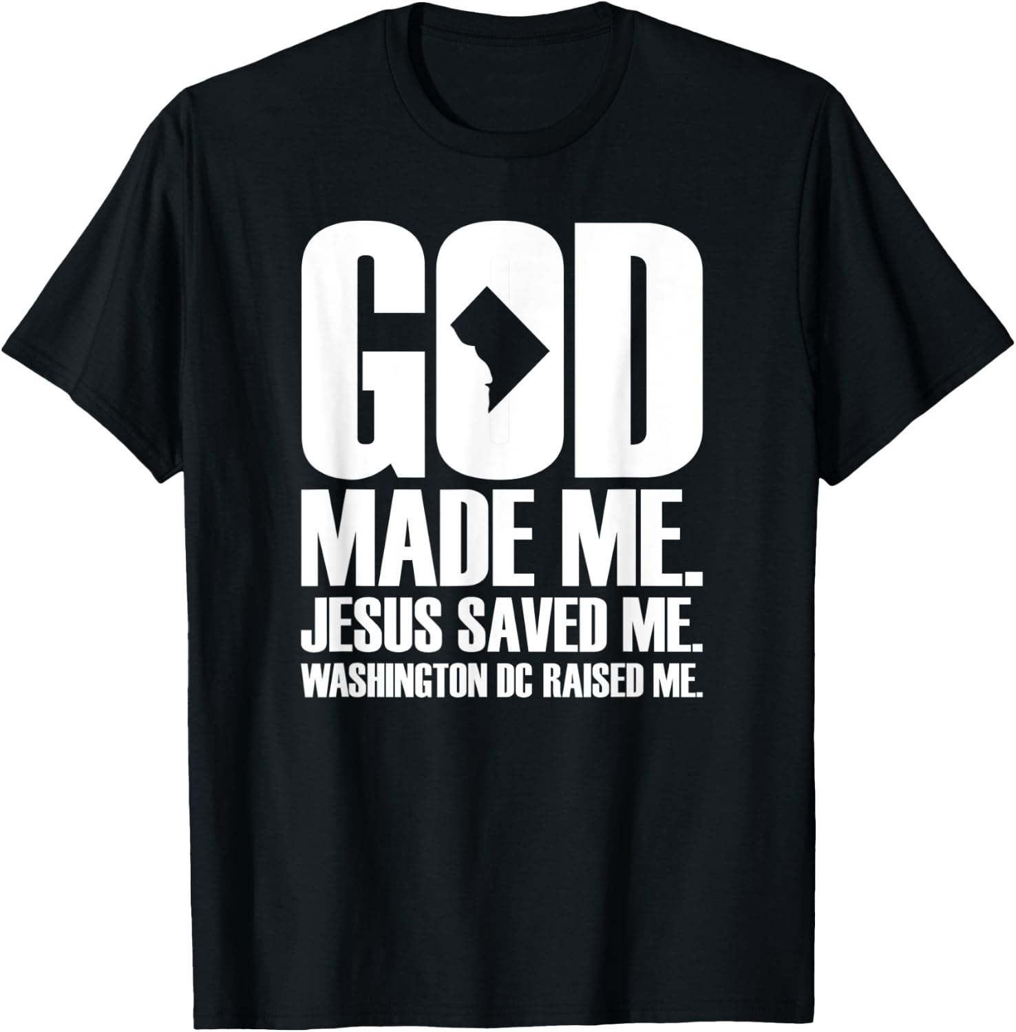 God Made Me. Jesus Saved Me. Washington D.C. Raised Me. T-Shirt - T-Shirt | Black