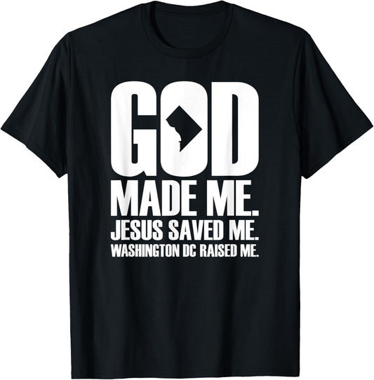 God Made Me. Jesus Saved Me. Washington D.C. Raised Me. T-Shirt - T-Shirt | Black