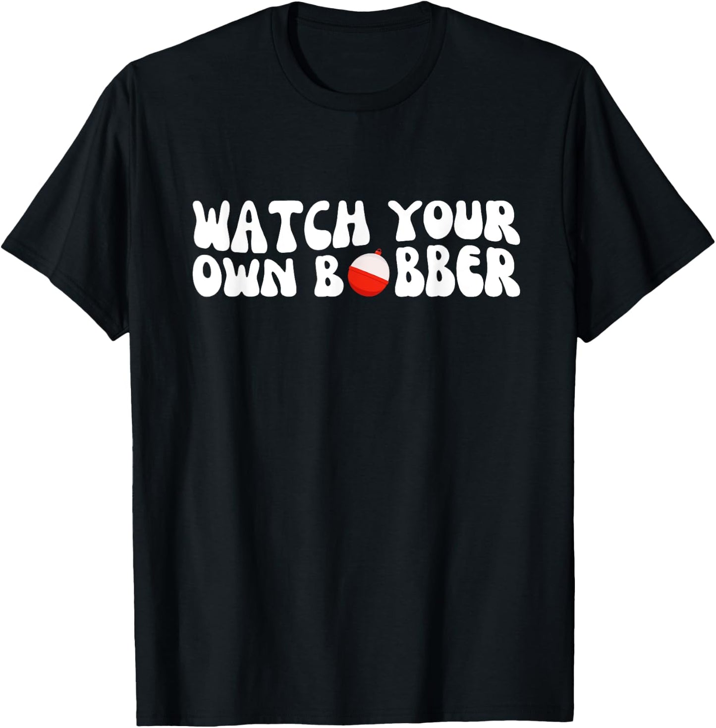 Watch your own bobber T-Shirt - T-Shirt | Black