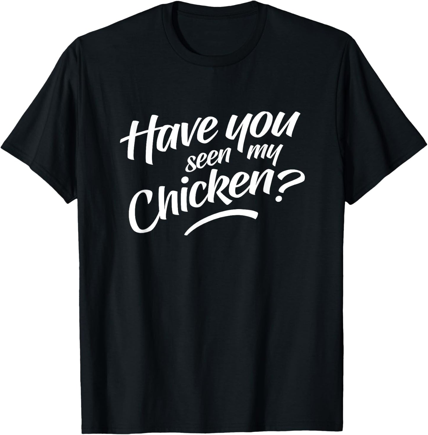 Have You Seen My Chicken T-Shirt - T-Shirt | Black