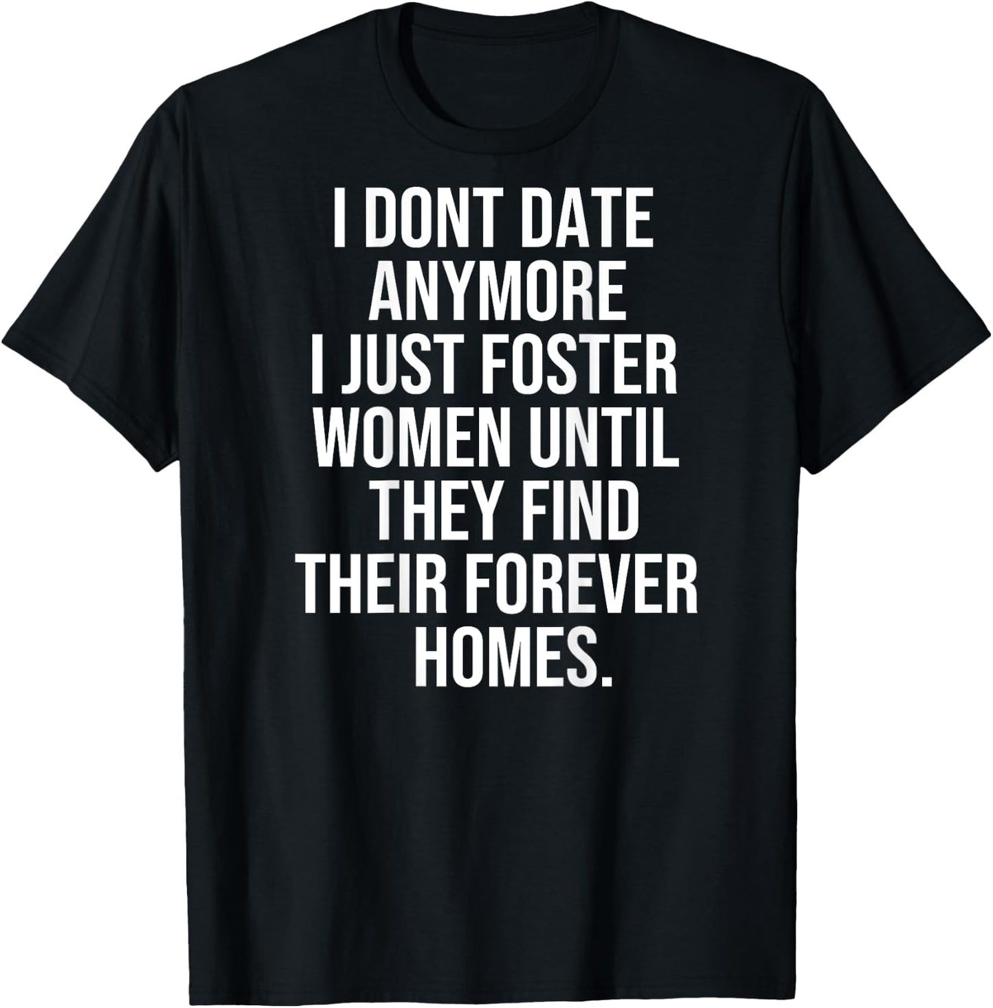 I dont date anymore I just foster until they find thei T-Shirt - T-Shirt | Black