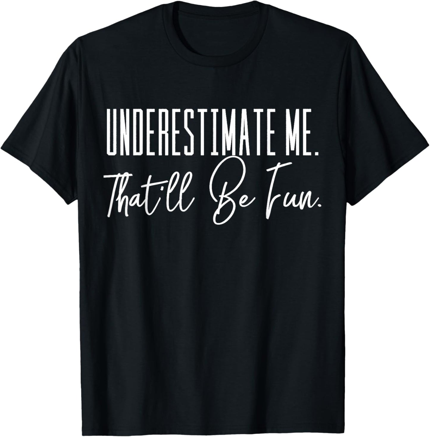 Funny 'Underestimate Me. That'll Be Fun.' T-Shirt - T-Shirt | Black