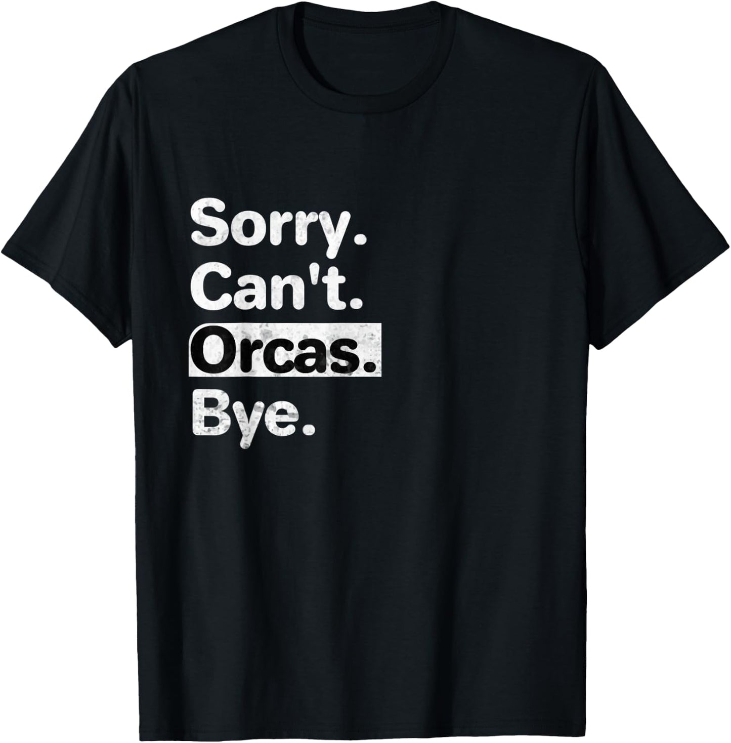 Funny Sorry, Can't Orcas Bye text graphic T-Shirt - T-Shirt | Black