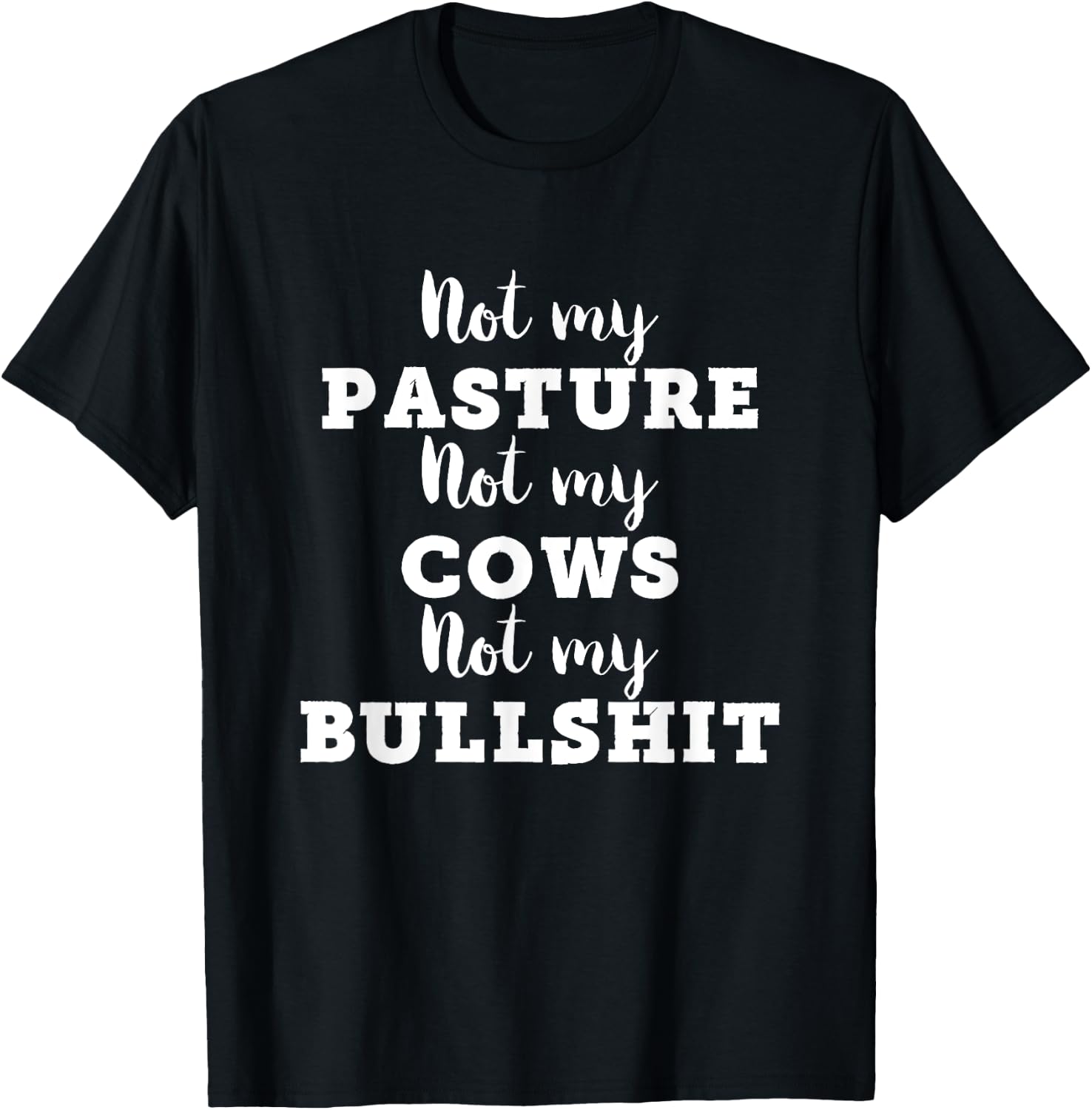 Not My Pasture Not My Cows Not My Bullshit Funny T-Shirt - T-Shirt | Black