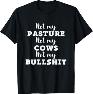 Not My Pasture Not My Cows Not My Bullshit Funny T-Shirt - T-Shirt | Black