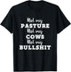 Not My Pasture Not My Cows Not My Bullshit Funny T-Shirt - T-Shirt | Black