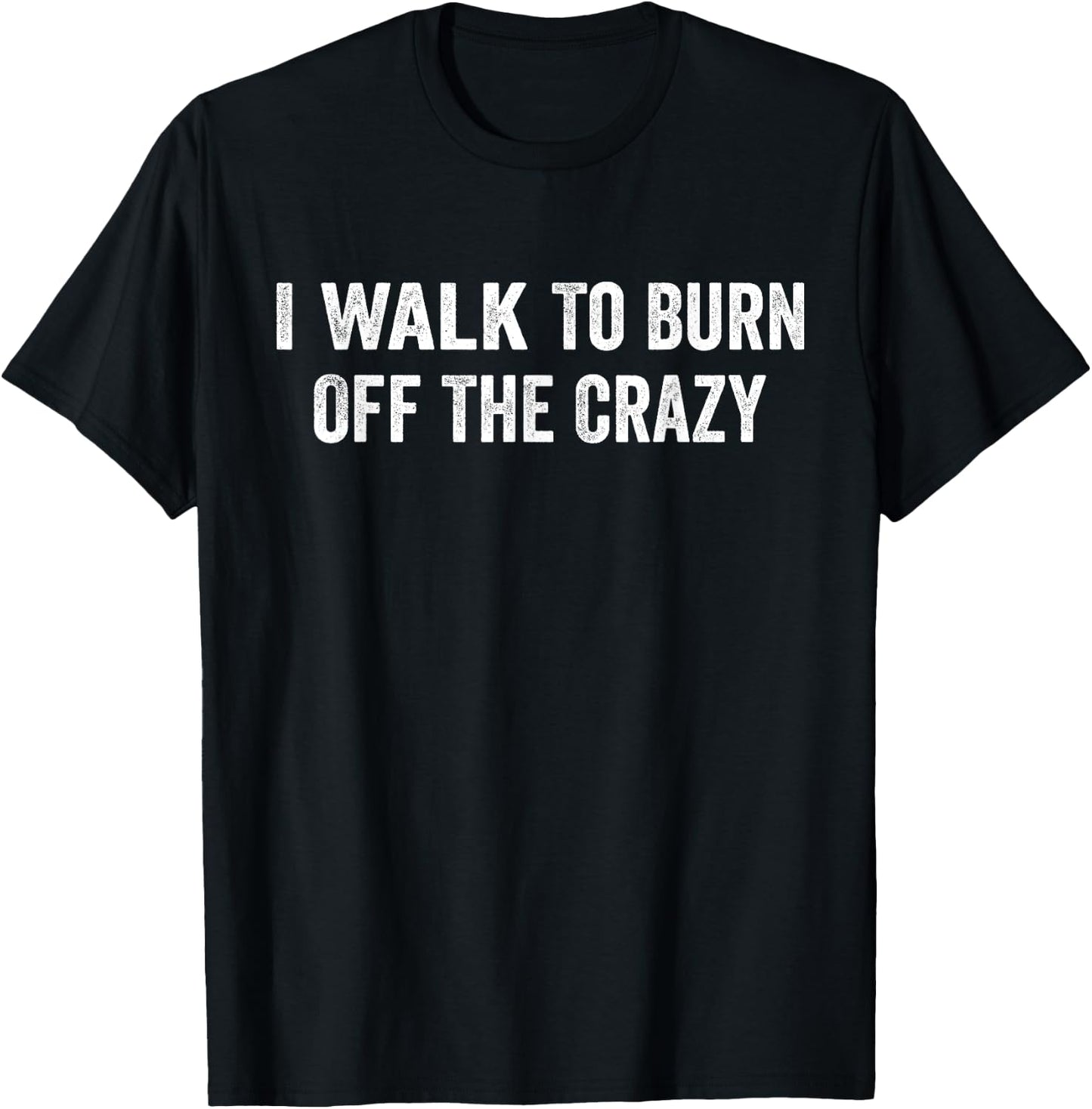 I Walk To Burn Off The Crazy for walking lovers T-Shirt - T-Shirt | Black