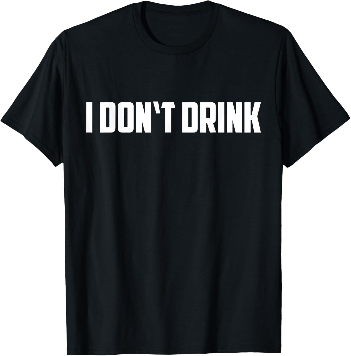 I Don't Drink Shirt - Funny I Don't Drink Alcohol Shirt T-Shirt - T-Shirt | Black