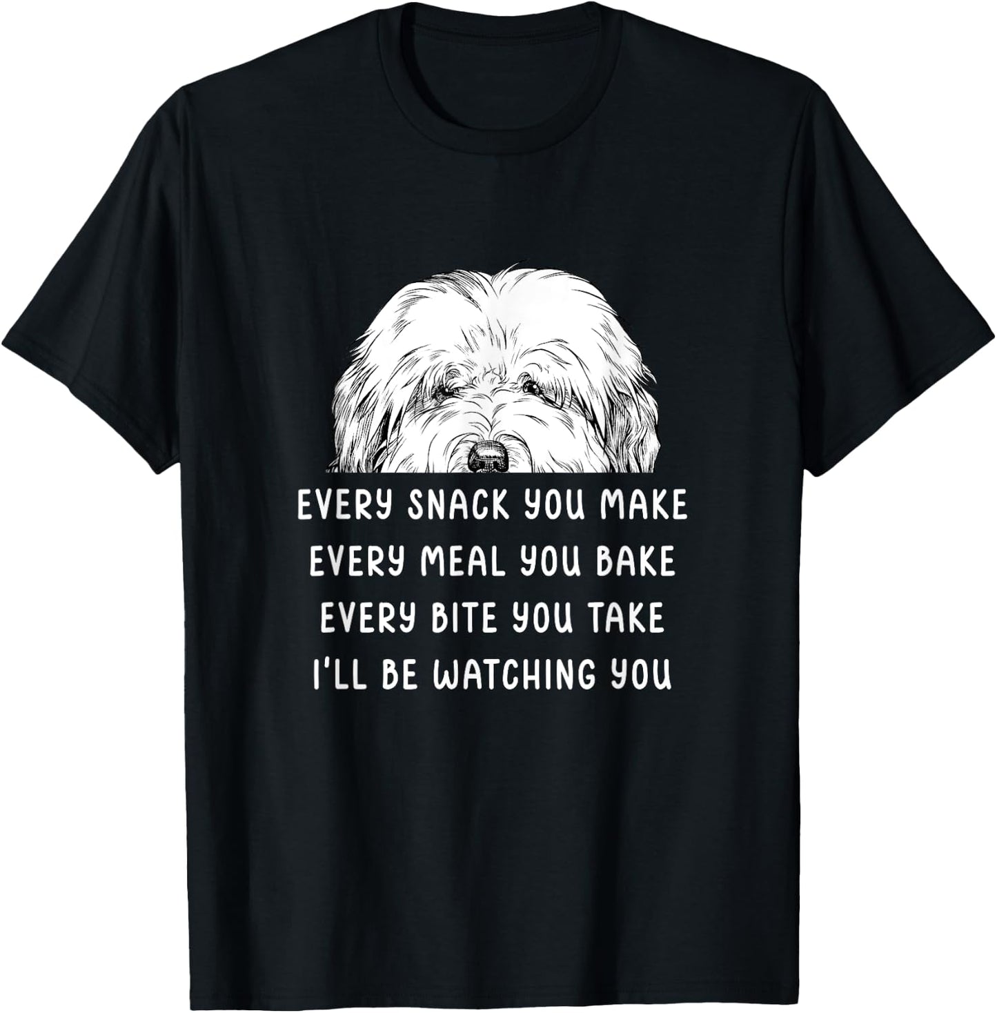 Every snack you make Old English Sheepdog Bobtail Dog T-Shirt - T-Shirt | Black