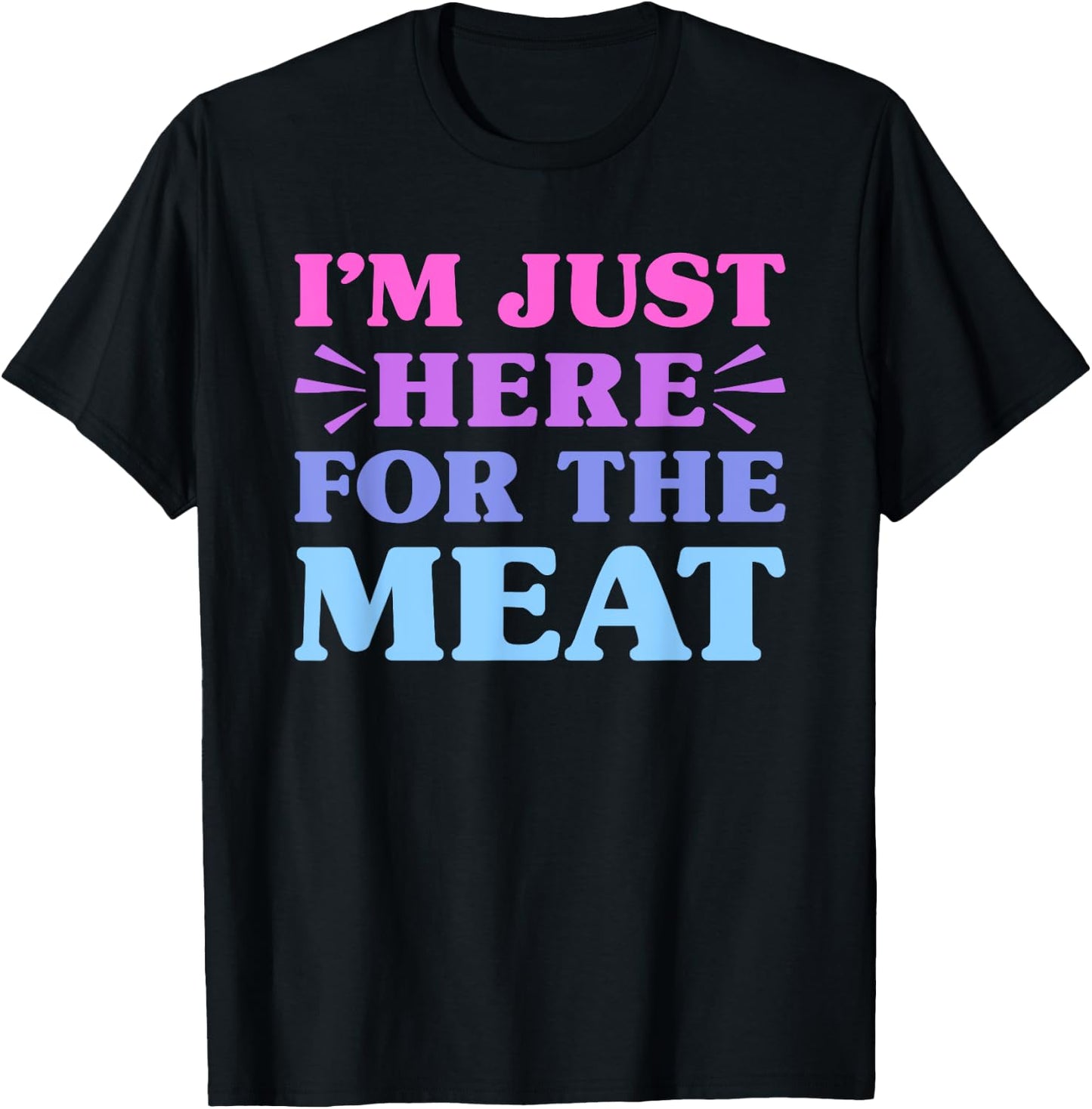 I'm Just Here For The Meat Funny Meat Lover T-Shirt - T-Shirt | Black