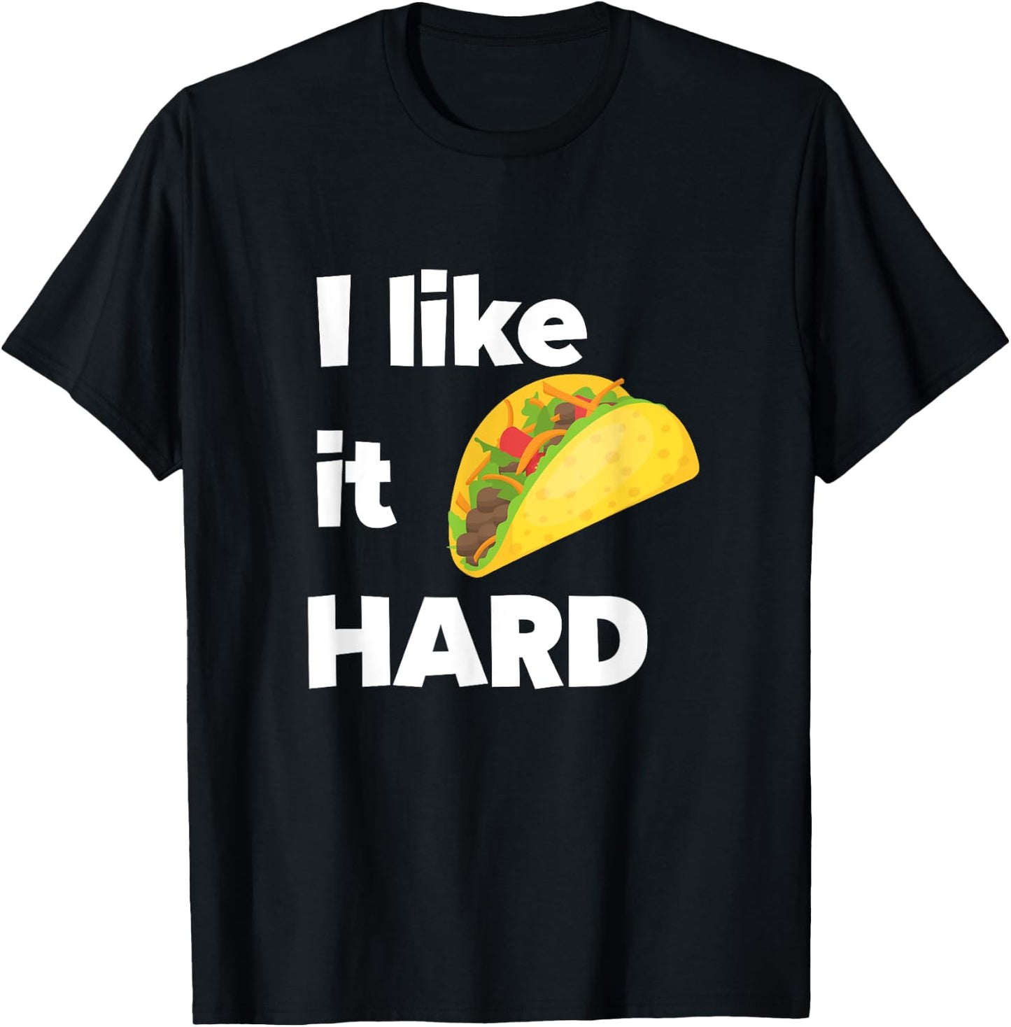 Funny Taco Foodie Shirt I Like It Hard Adult Humor Taco Gift T-Shirt - T-Shirt | Black