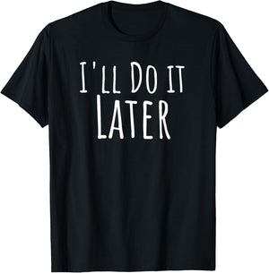 I'll do it later funny coworker procrastination T-Shirt - T-Shirt | Black