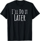 I'll do it later funny coworker procrastination T-Shirt - T-Shirt | Black
