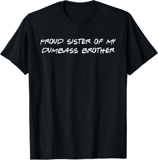 Proud Sister Of My Dumbass Brother Funny T-Shirt - T-Shirt | Black