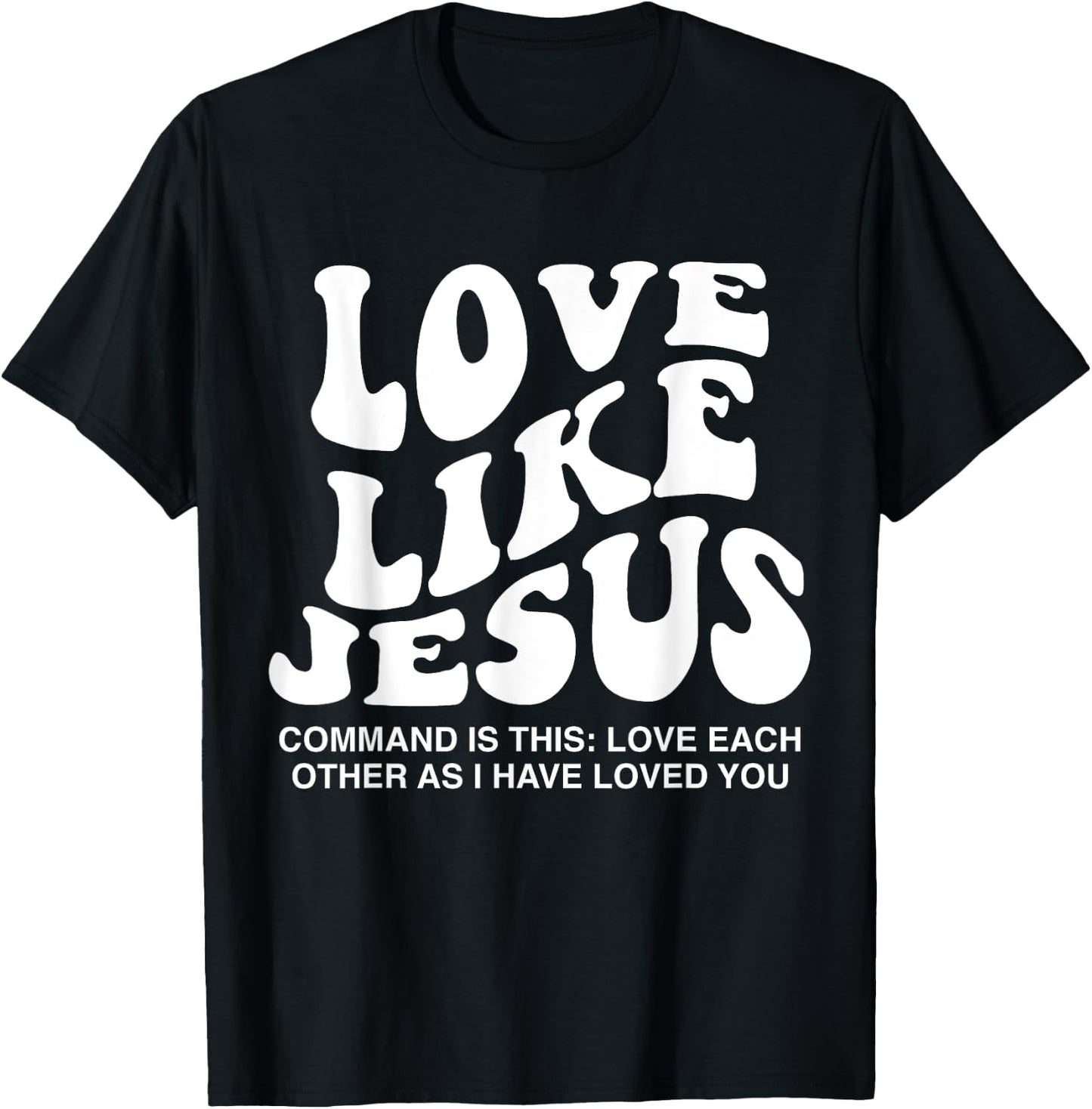 Love Like Jesus Command Is This Love Each Other As I Have T-Shirt - T-Shirt | Black