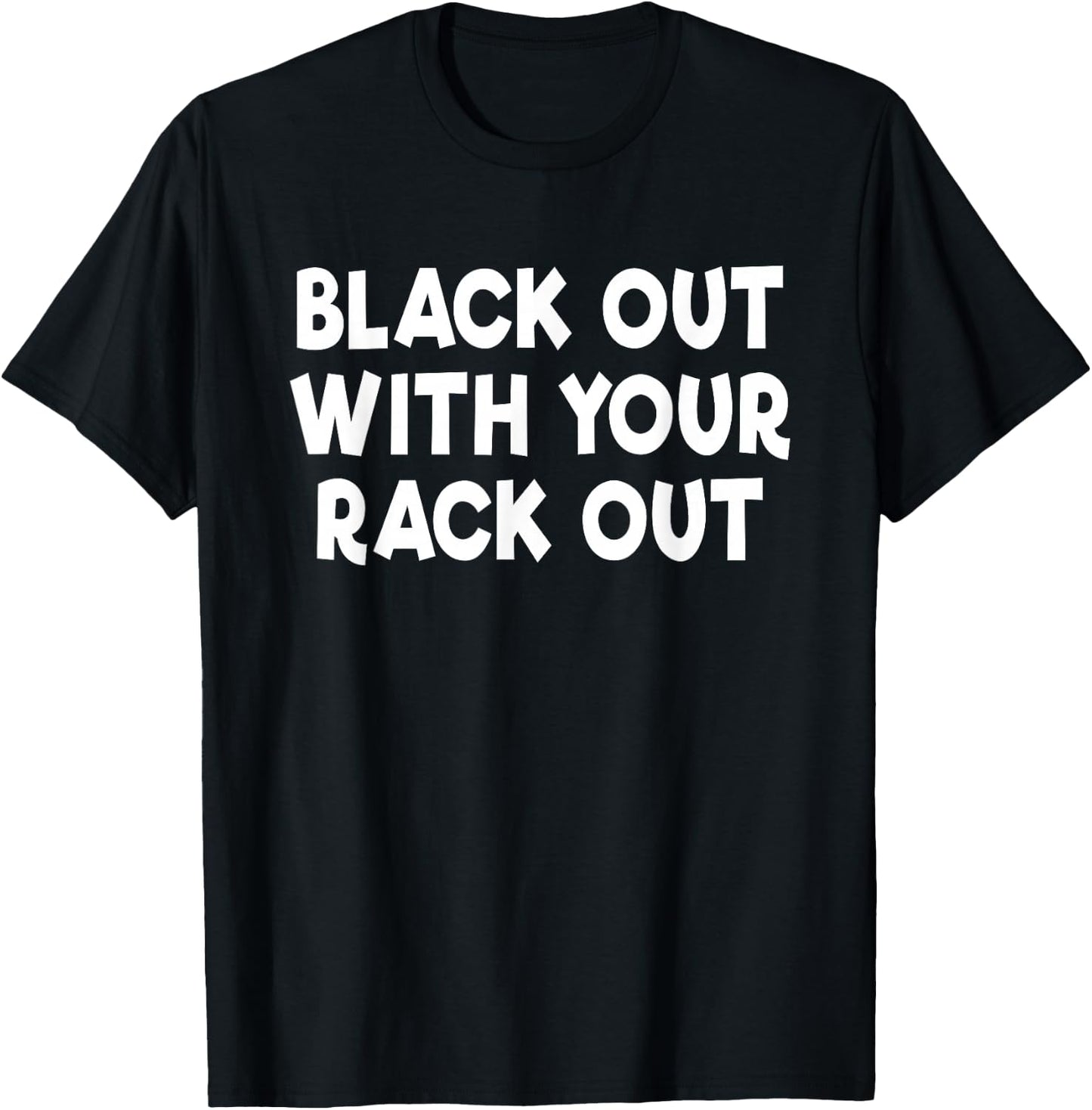 Black Out with Your Rack Out Drinking Funny White Trash T-Shirt - T-Shirt | Black