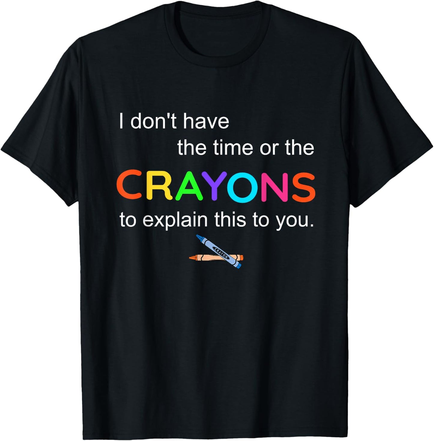 I don't have The Time or the crayons To explain this To You T-Shirt - T-Shirt | Black