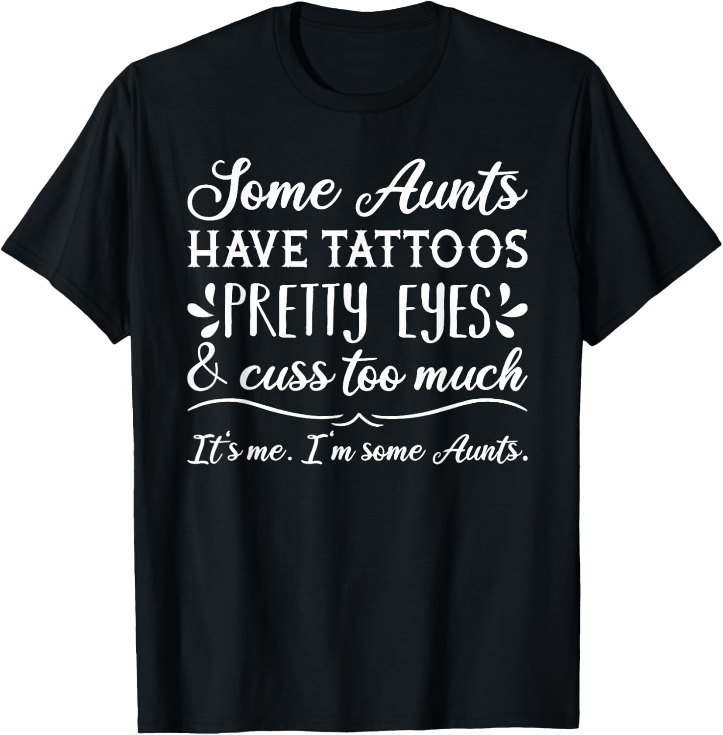 Some Aunts have Tattoos, Pretty Eyes and Cuss Too Much T-Shirt - T-Shirt | Black