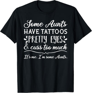 Some Aunts have Tattoos, Pretty Eyes and Cuss Too Much T-Shirt - T-Shirt | Black