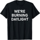 We're Burning Daylight, Funny, Jokes, Sarcastic T-Shirt - T-Shirt | Black
