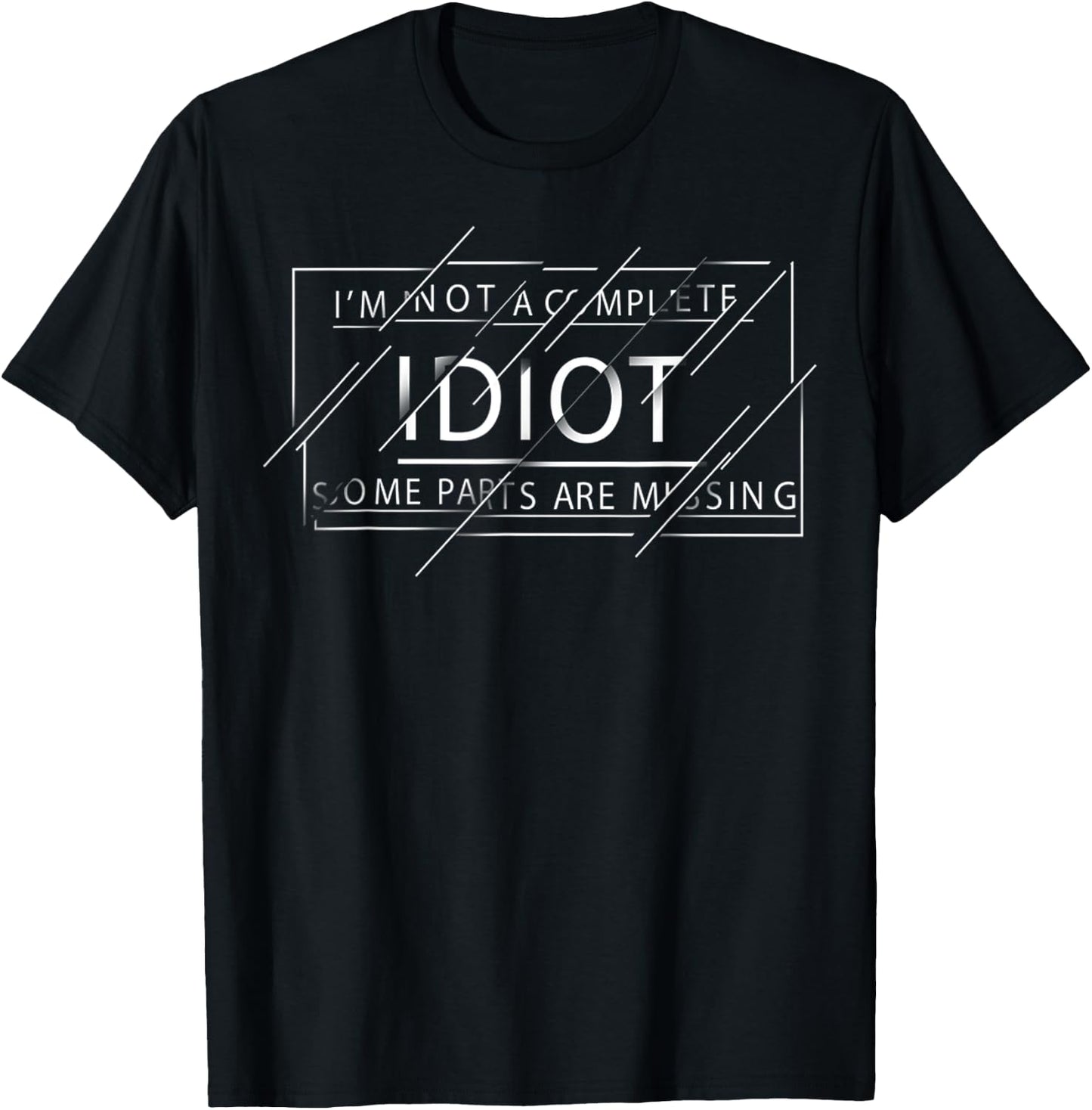 I'm Not A Complete Idiot Some Parts Are Missing Funny Quote T-Shirt - T-Shirt | Black