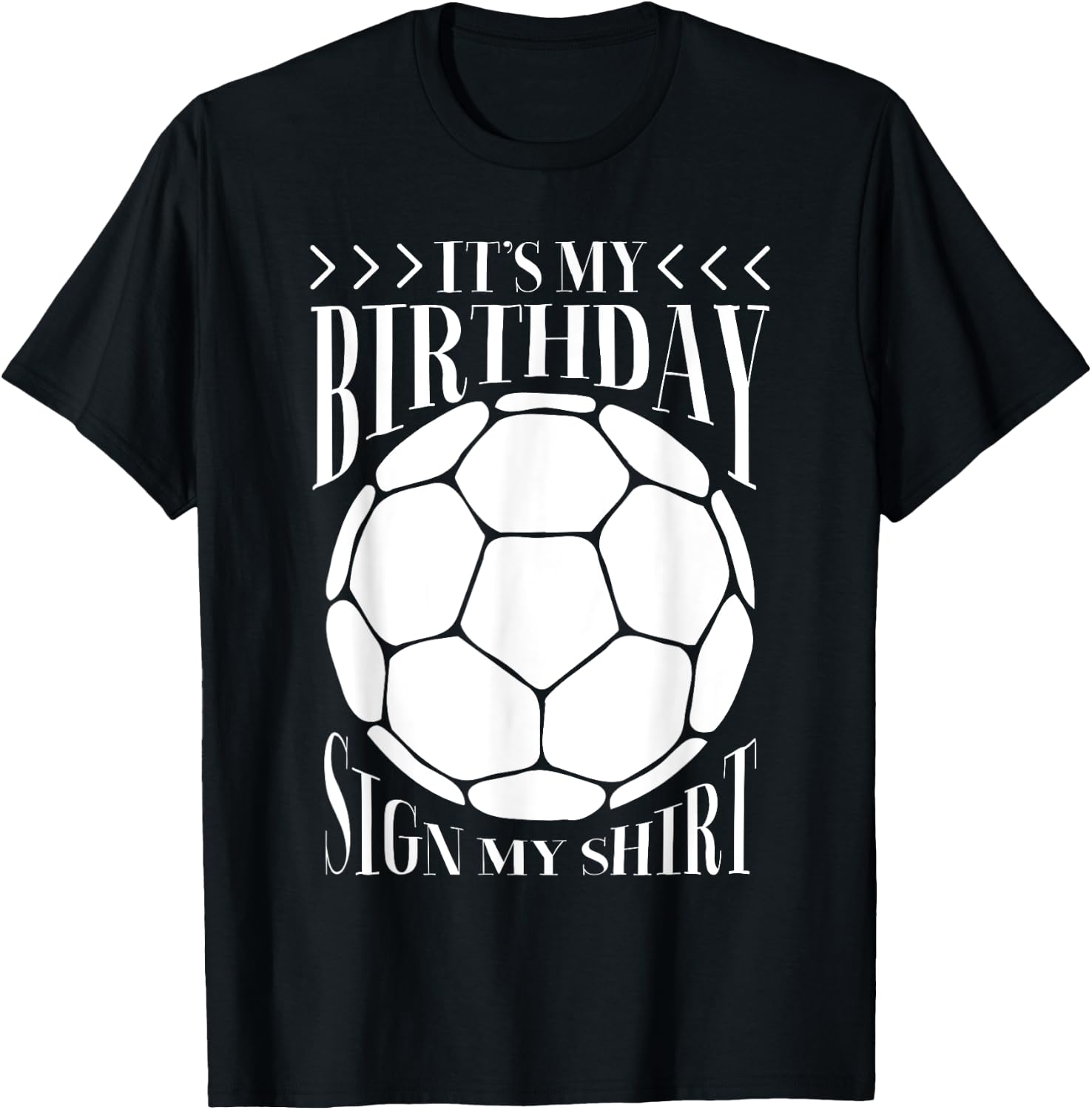 It's My Birthday Sign My Shirt Funny Birthday Soccer Lover T-Shirt - T-Shirt | Black