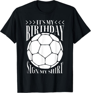 It's My Birthday Sign My Shirt Funny Birthday Soccer Lover T-Shirt - T-Shirt | Black