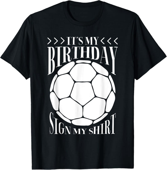 It's My Birthday Sign My Shirt Funny Birthday Soccer Lover T-Shirt - T-Shirt | Black