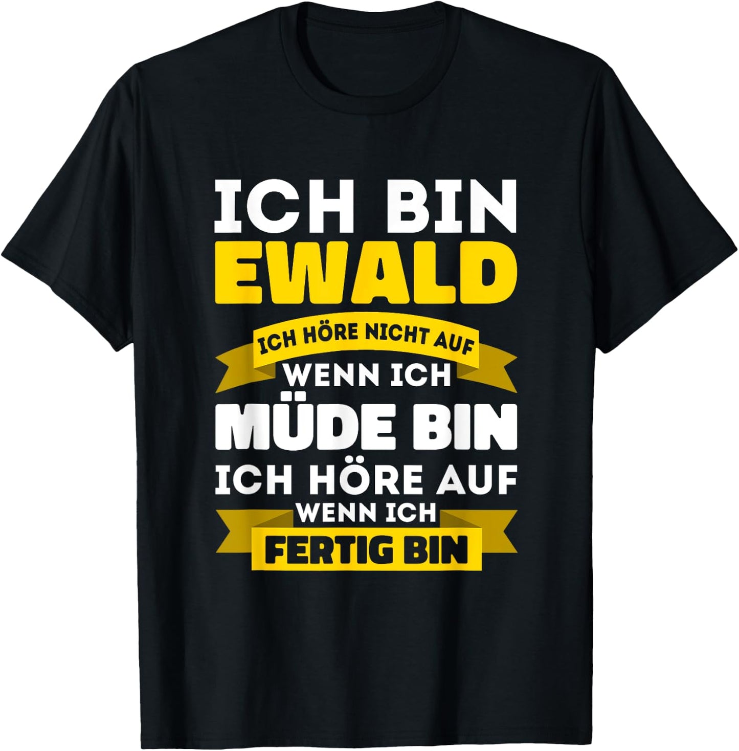 Ich bin Ewald Ich höre nicht auf wenn ich müde bin - Ewald T-Shirt - T-Shirt | Black