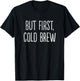 But First, Cold Brew Coffee T-Shirt - T-Shirt | Black