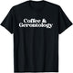Coffee and Gerontology Geriatric Nurse Gerontologist Grad T-Shirt - T-Shirt | Black