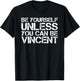 BE YOURSELF UNLESS YOU CAN BE VINCENT Funny Christmas Gift T-Shirt - T-Shirt | Black