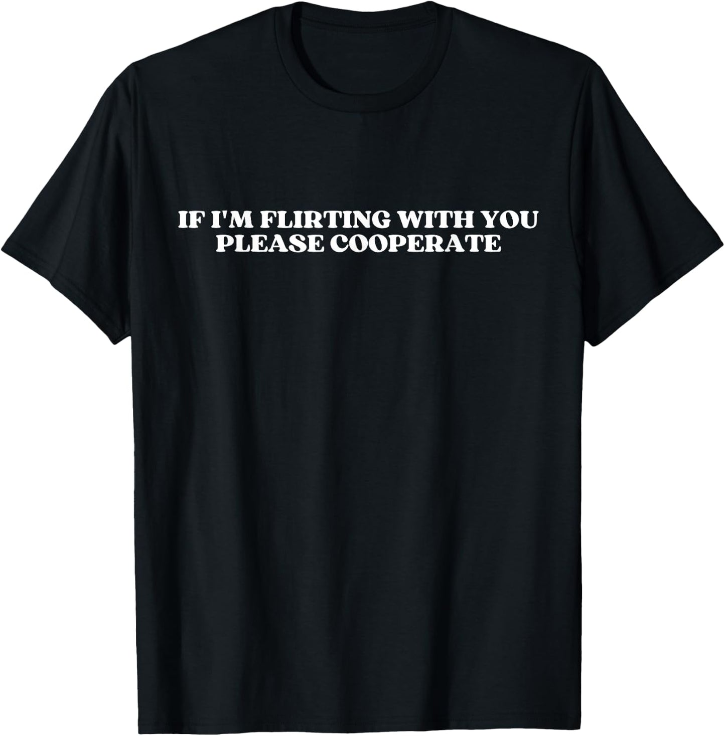 If I'm Flirting With You Please Cooperate Y2k Aesthetic , black, S T-Shirt - T-Shirt | Black