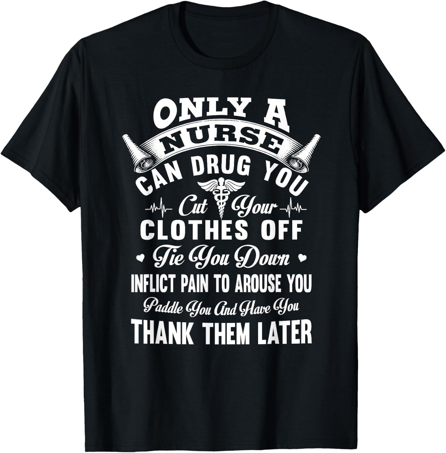 Only a nurse can drug you cut your clothes off tie you down T-Shirt - T-Shirt | Black