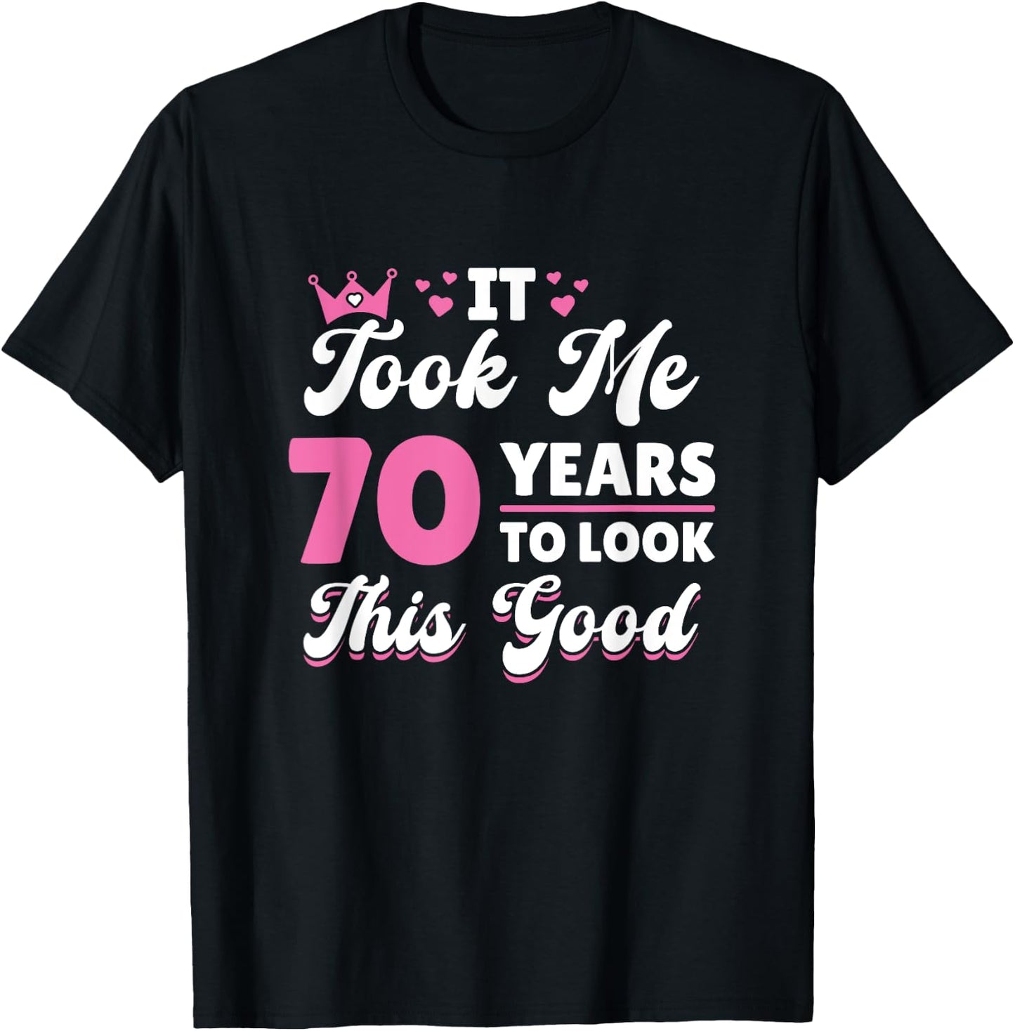 It Took Me 70 Years To Look This Good Woman 70th Birthday T-Shirt - T-Shirt | Black