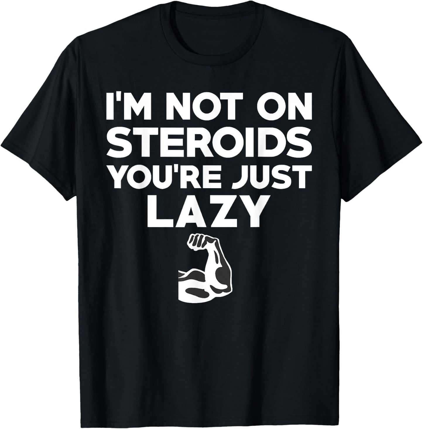No I'm Not On Steroids You're Just Lazy Funny Gym T-Shirt - T-Shirt | Black