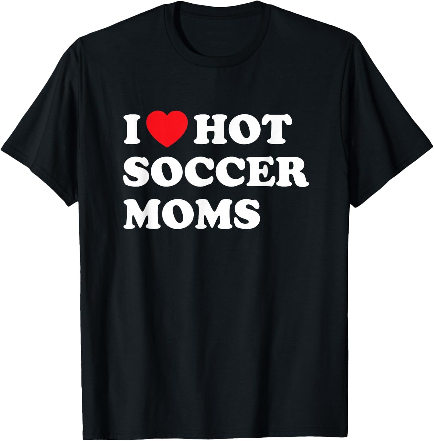 Funny Soccer Shirt I Love Hot Soccer Moms T-Shirt - T-Shirt | Black