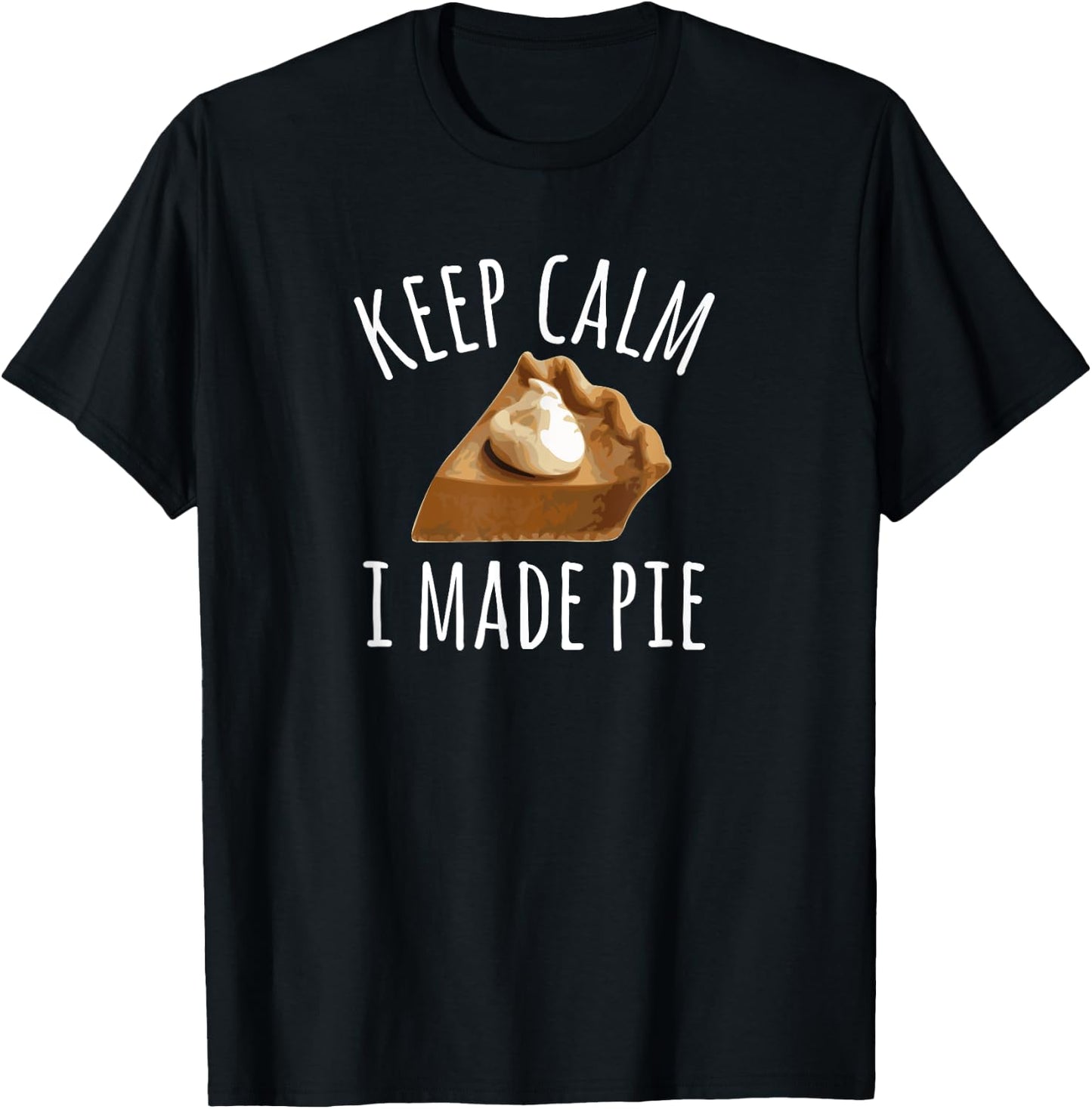 Pie Makers & Bakers , Keep Calm I Made Pie T-Shirt - T-Shirt | Black